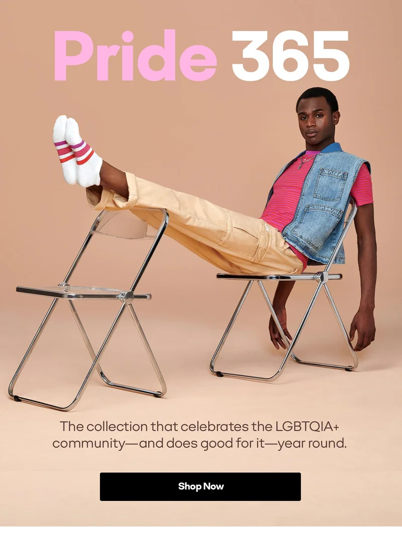 Pride 365 The collection that celebrates the LGBTQIA+ community-and does good for it -year round. Shop Now