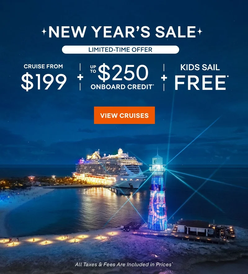 ★ New Year’s
Sale ★ Cruise From $199 + Up to $250 Onboard Credit + Kids Sail Free* – Click to View Cruises & Book Now – All Taxes & Fees Are Included in Prices* ★ New Year’s Sale ★ Cruise From $199 + Up to $250 Onboard Credit + Kids Sail Free* – Click to View Cruises & Book Now – All Taxes & Fees Are Included in Prices*