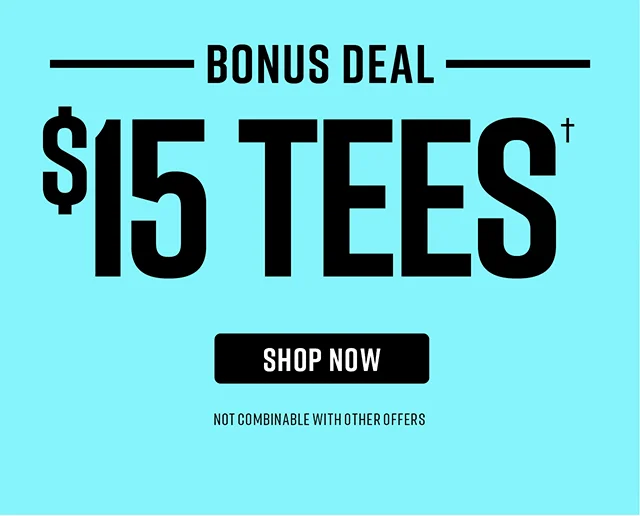 Bonus Deal - $15 Tees. Not combinable with other offers. Shop Now