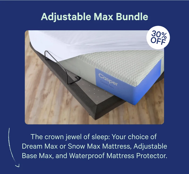 Adjustable Max Bundle; 30% Off; The crown jewel of sleep: Your choice of Dream Max or Snow Max Mattress, Adjustable Base Max, and Waterproof Mattress Protector