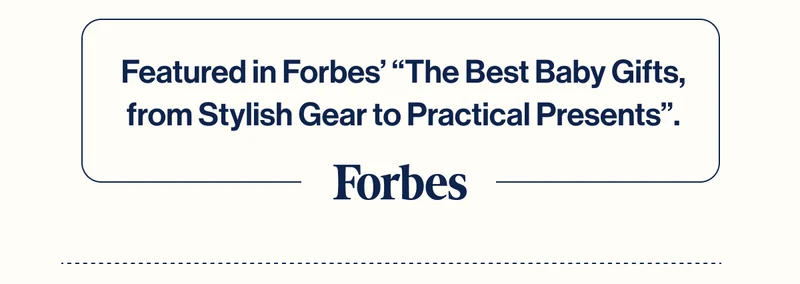 Featured in Forbes’ “The Best Baby Gifts, from Stylish Gear to Practical Presents”. - FORBES