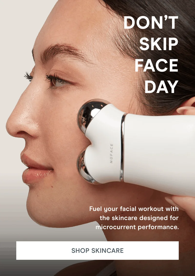 Don’t Skip Face Day! Fuel your facial workout with the skincare designed for microcurrent performance. Click here to shop Skincare!