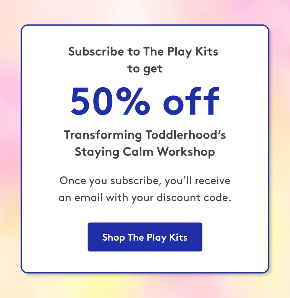 Subscribe to The Play Kits to get 50% off Transforming Toddlerhood's Staying Calm Workshop