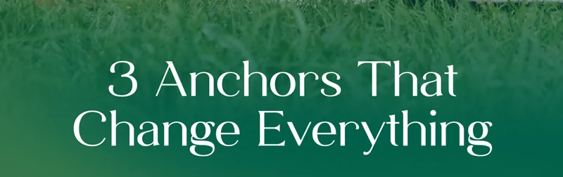 3 ANCHORS THAT CHANGE EVERYTHING