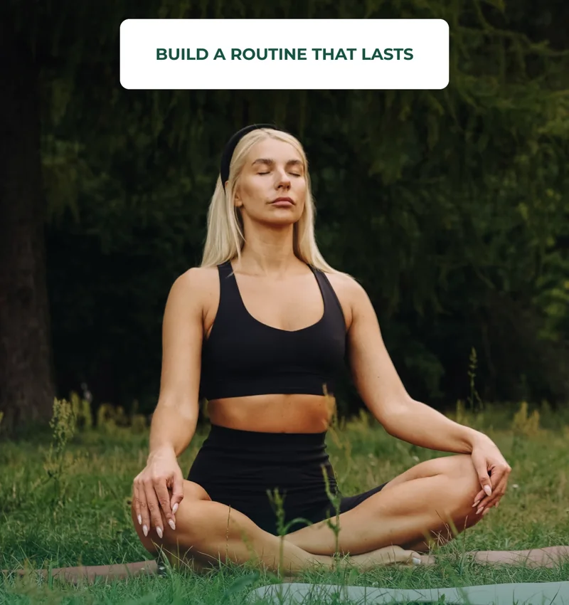 {BUILD A ROUTINE THAT LASTS}