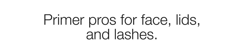Primer pros for face, lids, and lashes.