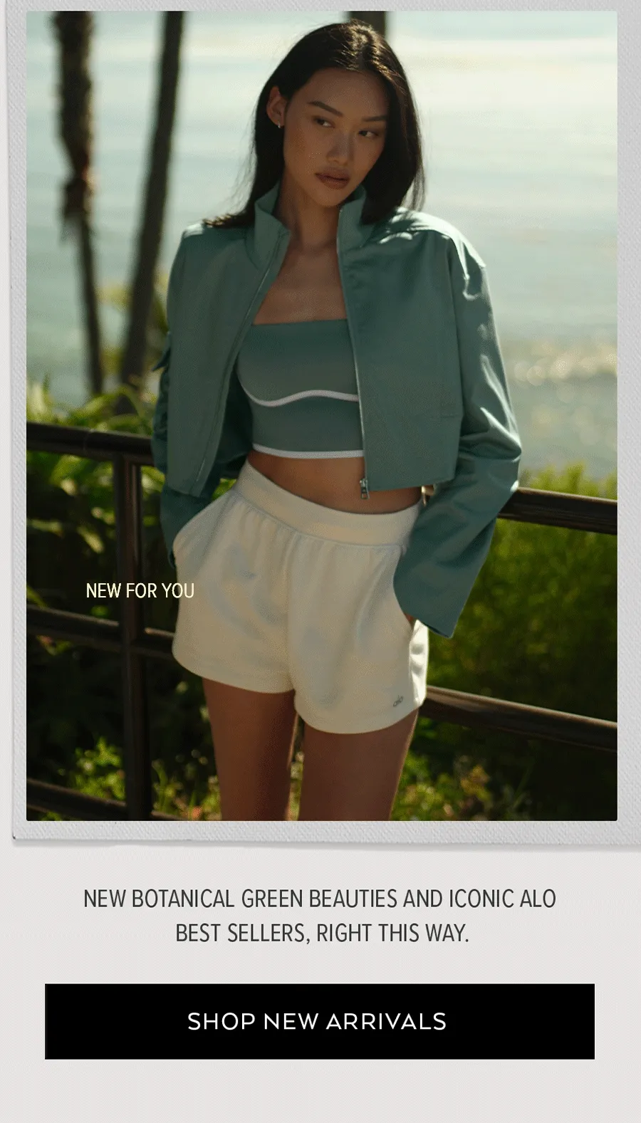 NEW FOR YOU FRESH OUTLOOK NEW BOTANICAL GREEN BEAUTIES AND ICONIC ALO BEST SELLERS, RIGH TTHIS WAY. SHOP NEW ARRIVALS