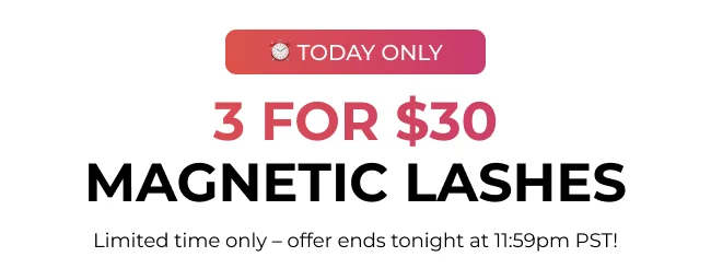 Today only - 3 for $30 magnetic lashes, limited time offer ends tonight at 11:59pm PST