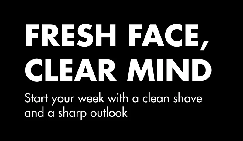 Fresh face, clear mind. Start your week with a clean shave and a sharp outlook.