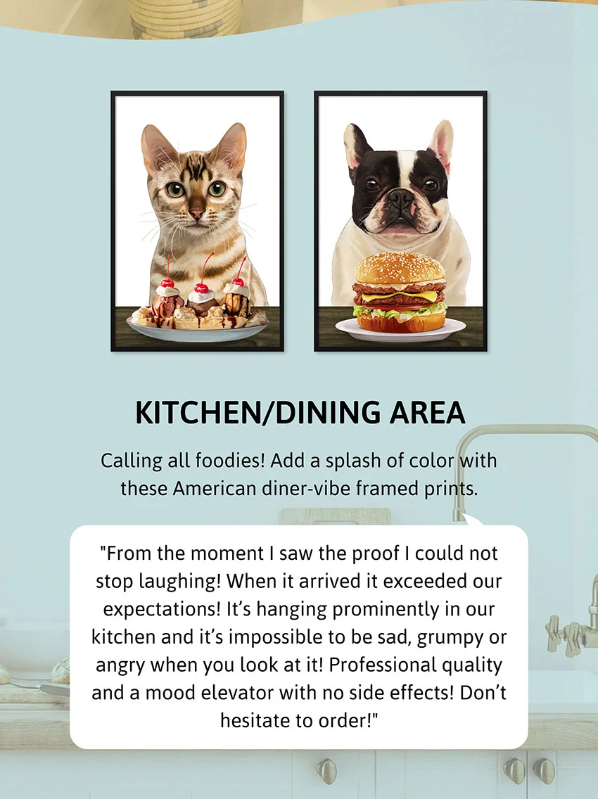 Kitchen/ Dining Area - Calling all foodies! Add a splash of color with these American diner-vibe framed prints.  Review: "From the moment I saw the proof I could not stop laughing! When it arrived it exceeded our expectations! It’s hanging prominently in our kitchen and it’s impossible to be sad, grumpy or angry when you look at it! Professional quality and a mood elevator with no side effects! Don’t hesitate to order!"