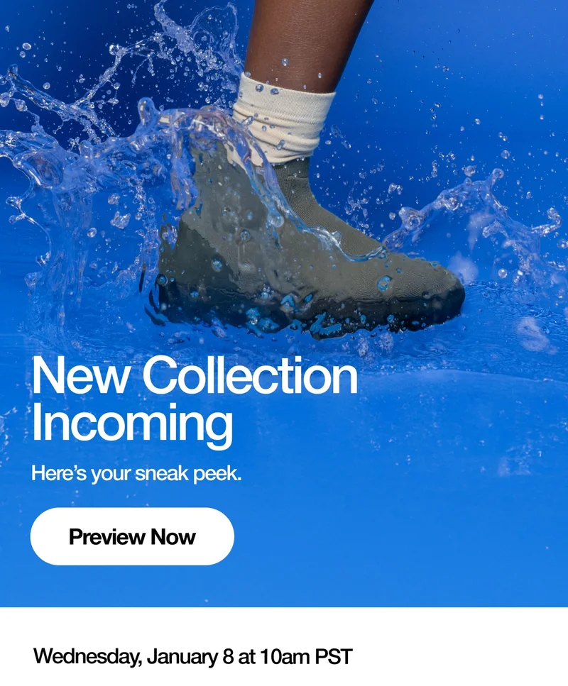 New Collection Incoming. Here's your sneak peek. Preview Now. Wednesday January 8 at 10am PST.