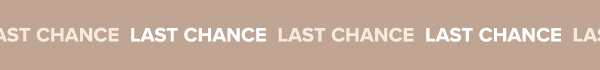 LAST CHANCE!