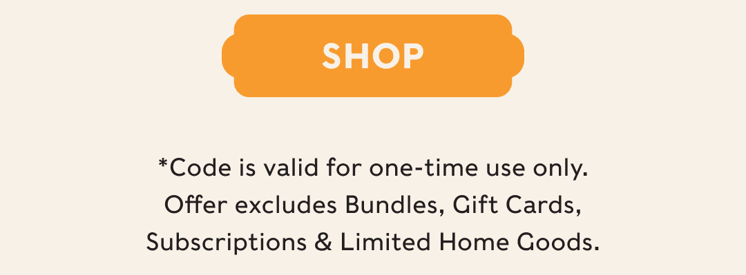 SHOP - *Code is valid for one-time use only. Offer excludes Bundles, Gift Cards, Oil Club Subscription, Madre Linen Napkins & Wonder Valley Lantern.