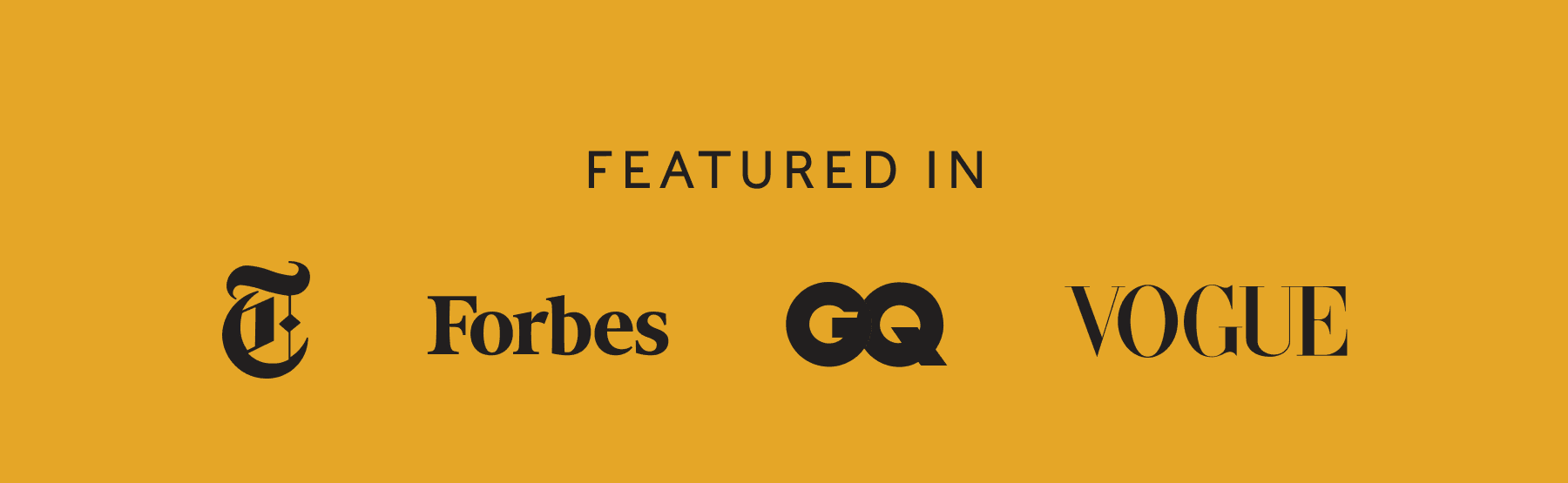 FEATURED IN - New York Times - Forbes - GQ - VOGUE