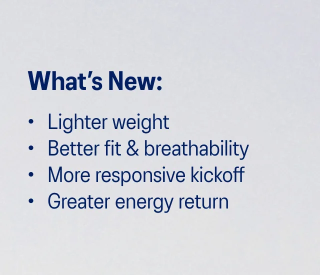 What's New: Lighter weight, Better fit & breathability, More responsive kickoff, Greater energy return