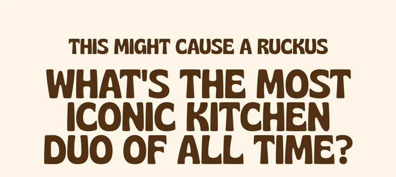 This might cause a ruckus - what's the most iconic kitchen duo of all time?