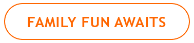 FAMILY FUN AWAITS