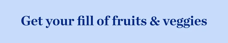 Get your fill of fruits and veggies