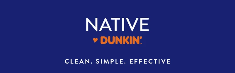 NATIVE x DUNKIN' | CLEAN. SIMPLE. EFFECTIVE