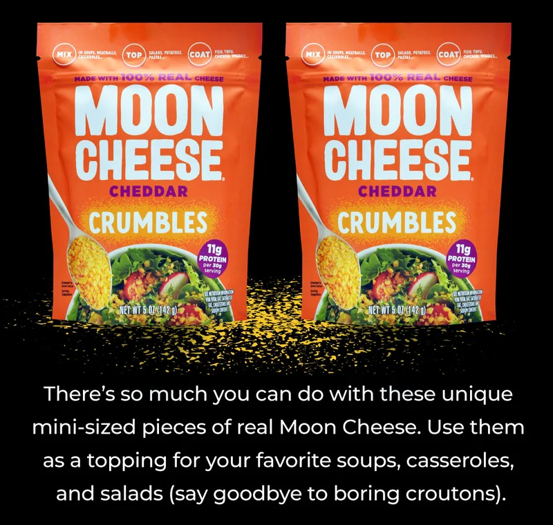Moon Cheese | There’s so much you can do with these unique  mini-sized pieces of real Moon Cheese. Use them  as a topping for your favorite soups, casseroles,  and salads (say goodbye to boring croutons).
