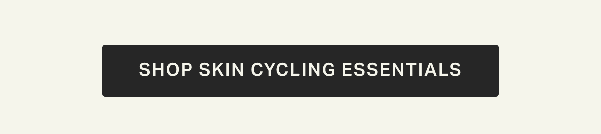 SHOP SKIN CYCLING ESSENTIALS