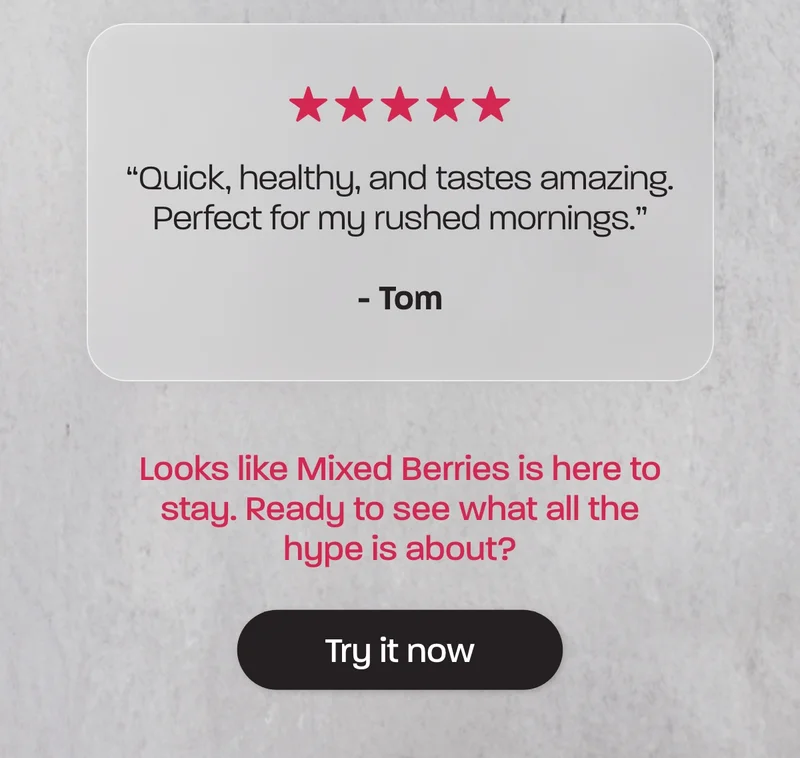 “Quick, healthy, and tastes amazing. Perfect for my rushed mornings.” - Tom  Looks like Mixed Berries is here to stay. Ready to see what all the hype is about?
