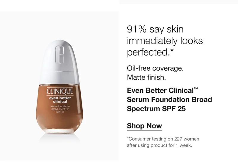 91% say skin immediately looks perfected.* Oil-free coverage. Matte finish. Even Better Clinical™ Serum Foundation Broad Spectrum SPF 25 Shop Now *Consumer testing on 227 women after using product for 1 week.