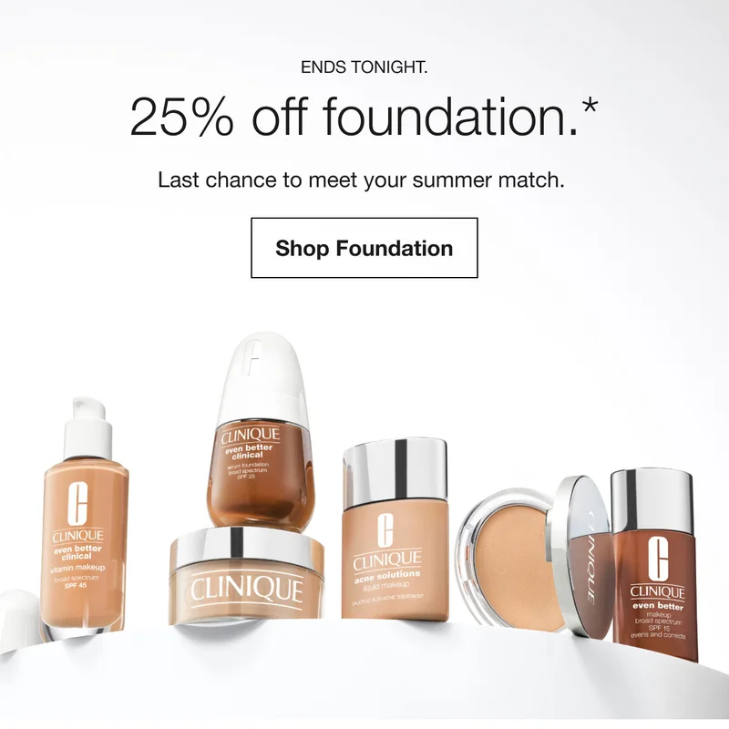 ENDS TONIGHT. 25% off foundation.* Last chance to meet your summer match. Shop Foundation