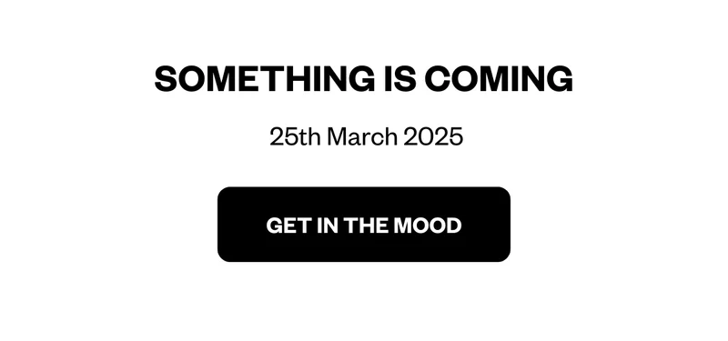 SOMETHING IS COMING 25TH MARCH 2025. Get in the mood