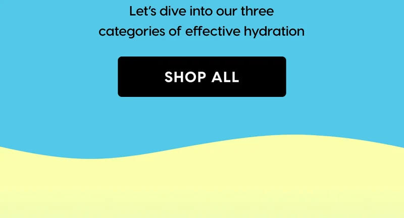 Let's dive into our three categories of effective hydration | SHOP ALL
