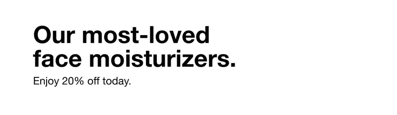 Our most-loved face moisturizers. Enjoy 20% off today.