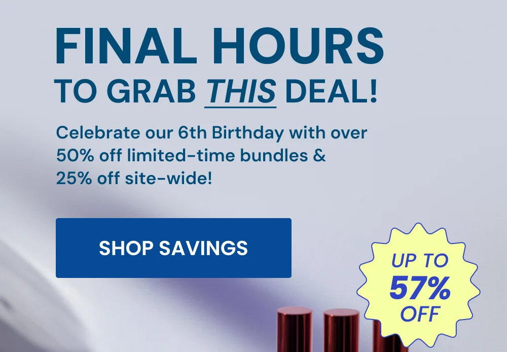 FINAL HOURS To Grab This Deal! Celebrate our 6th Birthday with over 50% off limited-time bundles &  25% off site-wide! [SHOP SAVINGS]