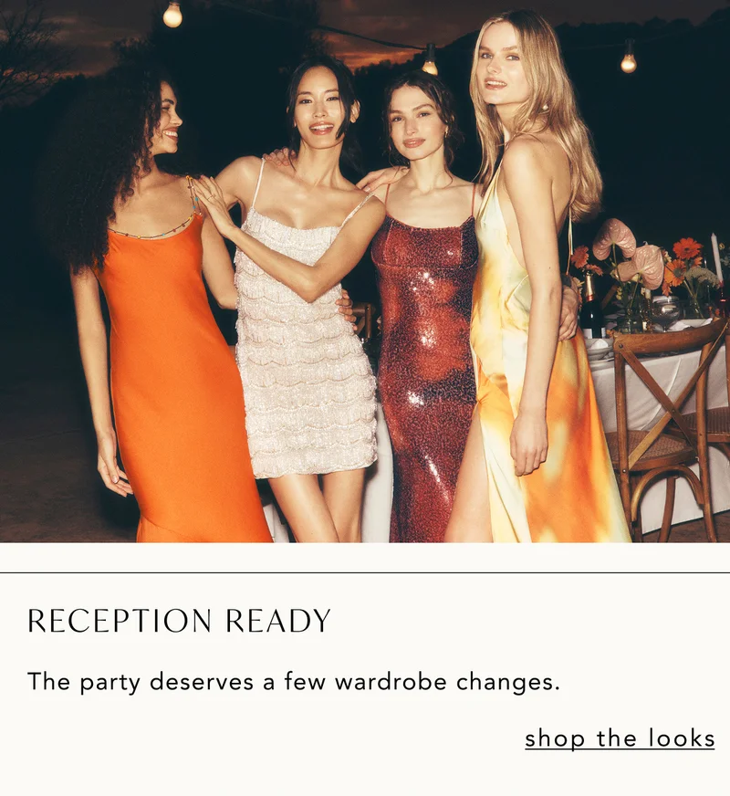 Reception ready. The party deserves a few wardrobe changes. Shop the looks.