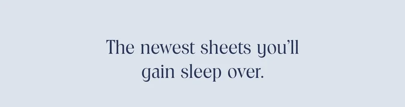 The newest sheets you'll gain sleep over