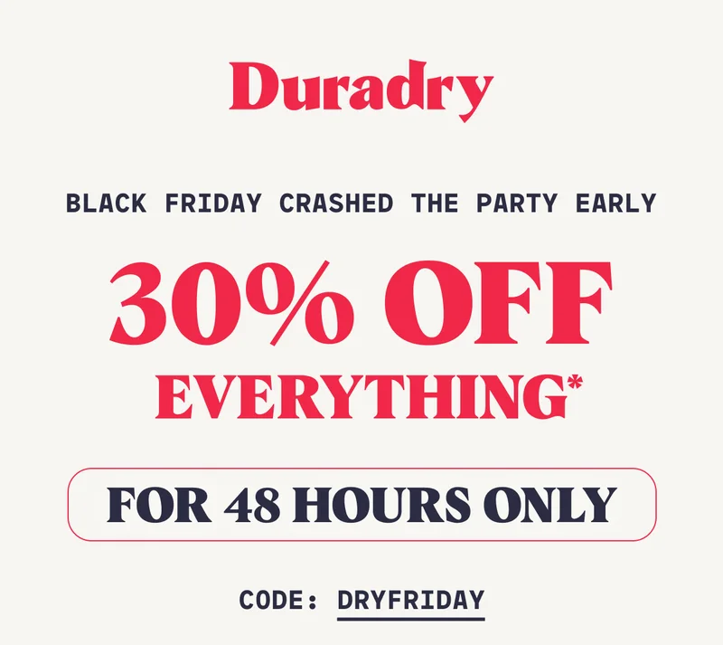 BLACK FRIDAY CRASHED THE PARTY EARLY 30% OFF EVERYTHING FOR 48 HOURS ONLY FOR 48 HOURS ONLY CODE: DRYFRIDAY