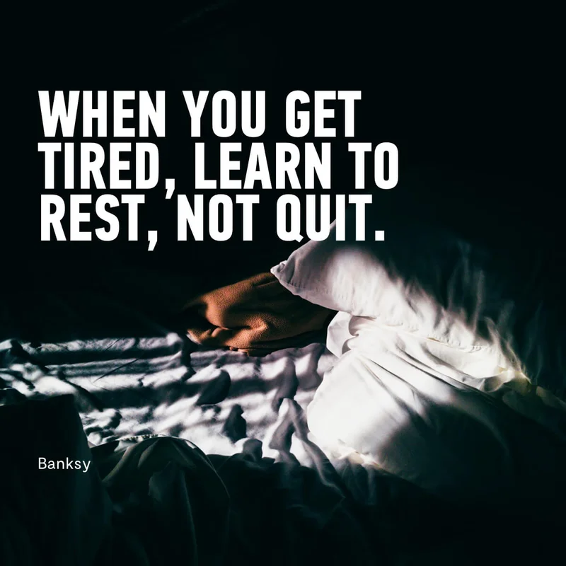 When you get tired, learn to rest, not quit. - Banksy