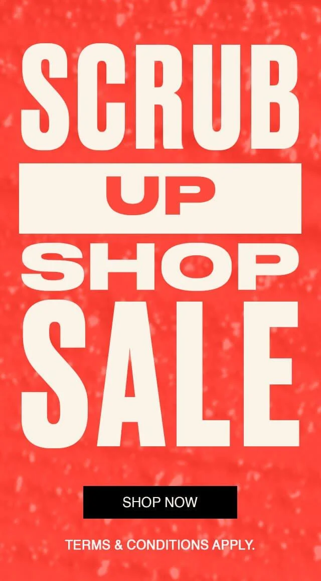 SCRUB UP SHOP SALE SHOP NOW> TERMS & CONDITIONS APPLY.