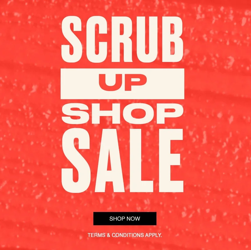 SCRUB UP SHOP SALE SHOP NOW> TERMS & CONDITIONS APPLY.