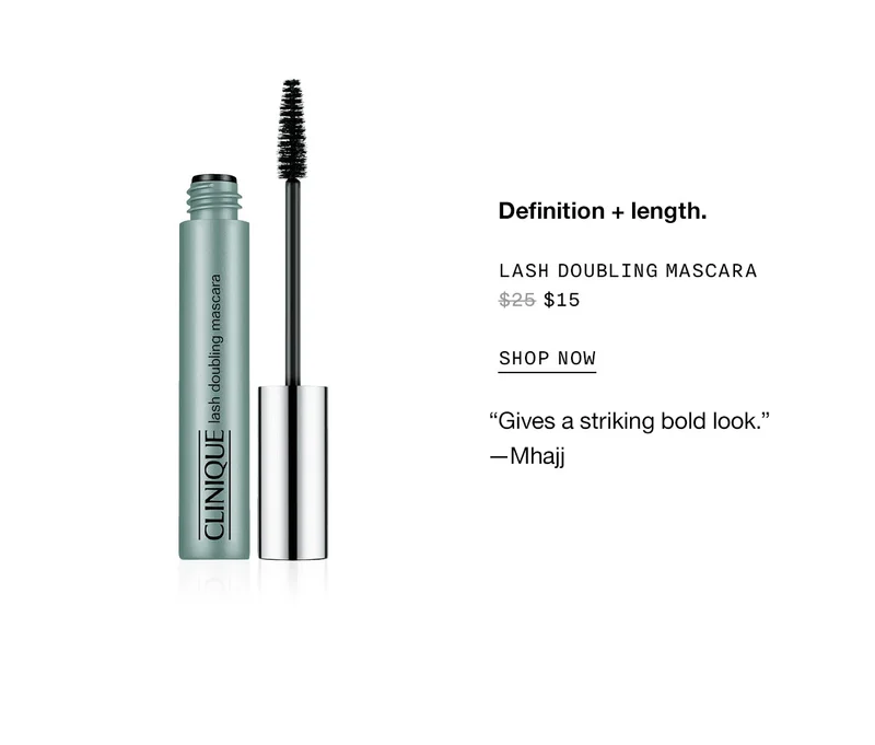 Definition + length. Lash Doubling Mascara $15 SHOP NOW Gives a striking bold look. —Mhajj