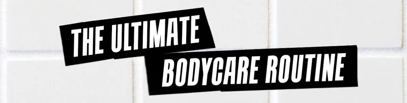 The Ultimate Bodycare Routine