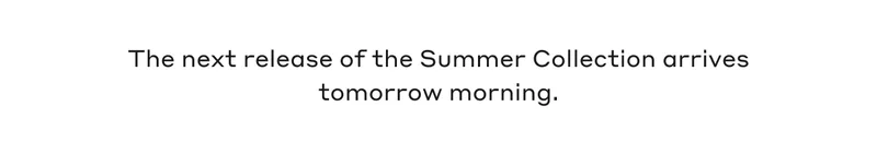 The next release of the Summer Collection arrives tomorrow morning.