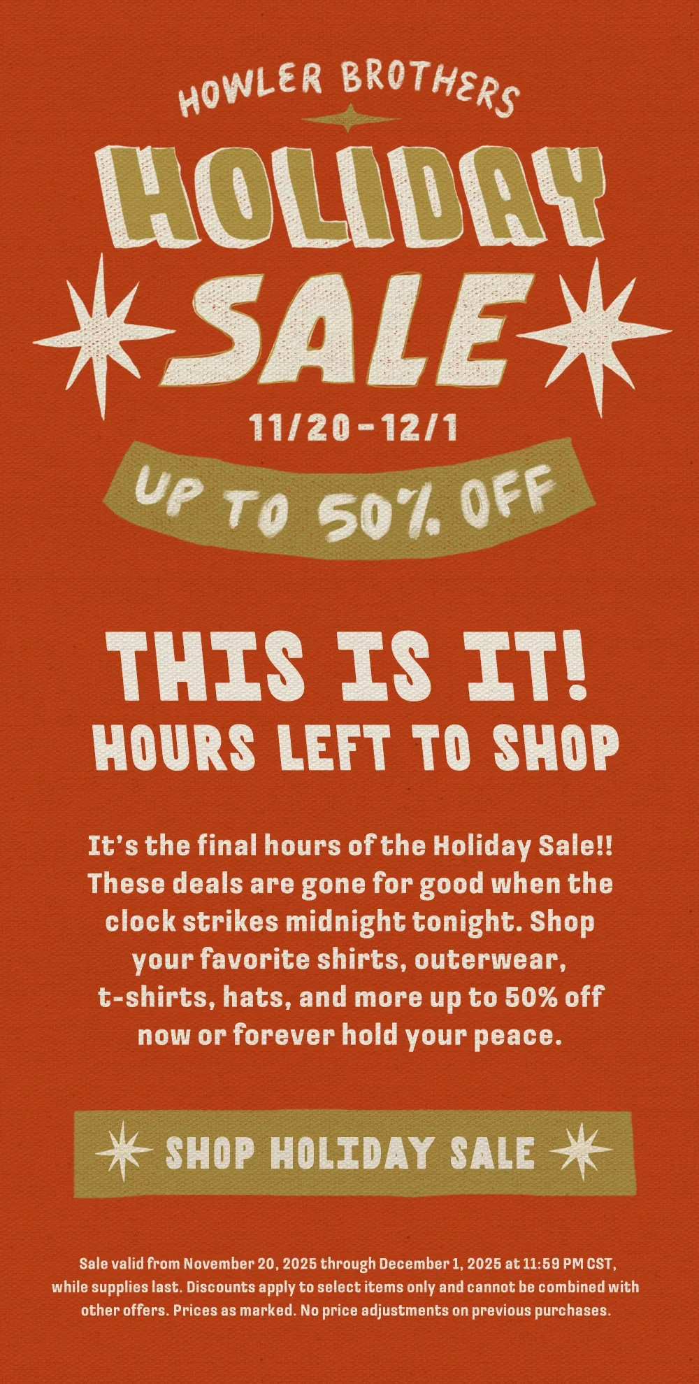 It’s the final hours of the Holiday Sale!! These deals are gone for good when the clock strikes midnight tonight. Shop your favorite shirts, outerwear, t-shirts, hats, and more up to 50% off now or forever hold your peace.