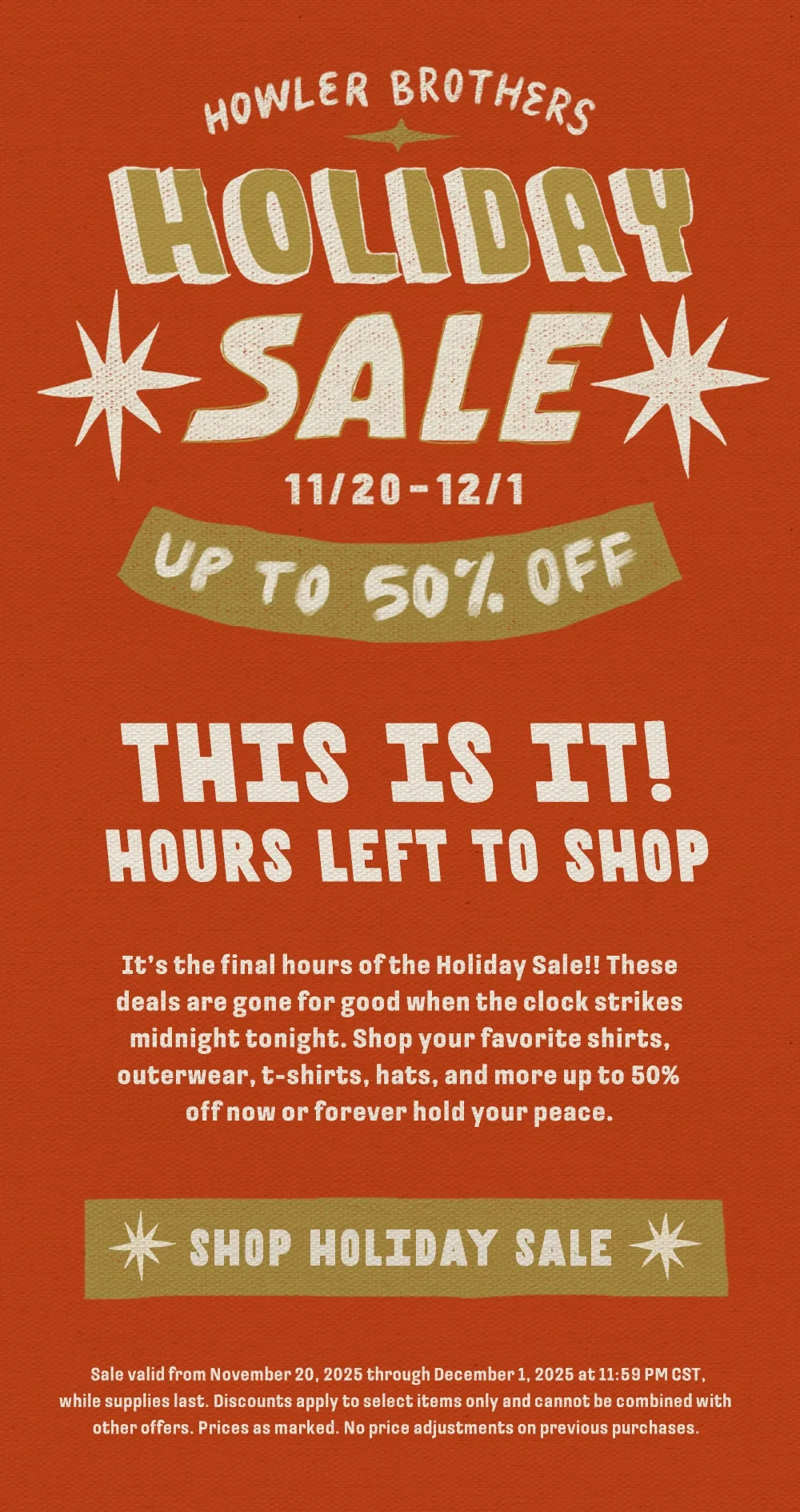 It’s the final hours of the Holiday Sale!! These deals are gone for good when the clock strikes midnight tonight. Shop your favorite shirts, outerwear, t-shirts, hats, and more up to 50% off now or forever hold your peace.