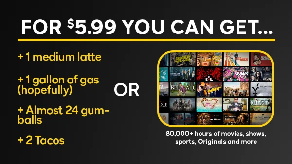 80,000+ hours of movies, shows, sports, Originals, and more.
