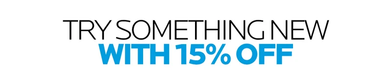 TRY SOMETHING NEW WITH 15% OFF