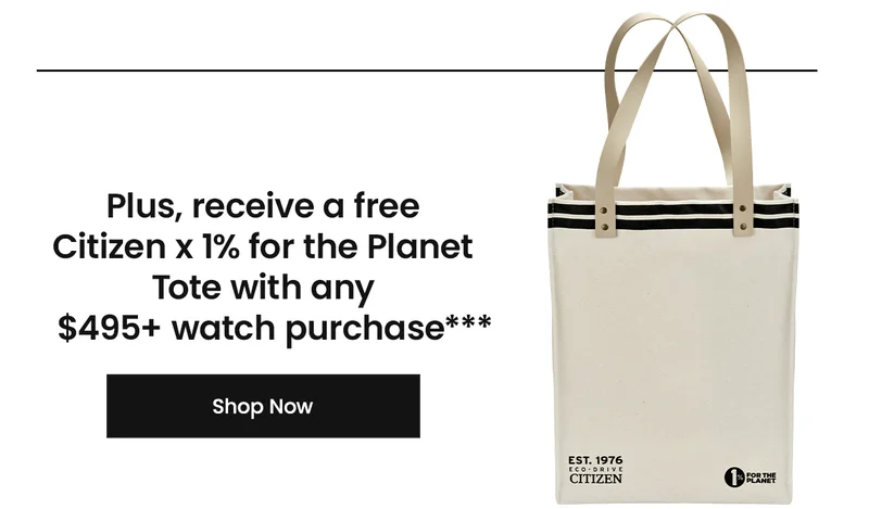 Plus, receive a free Citizen x 1% for the Planet Tote with any $495+ watch purchase***