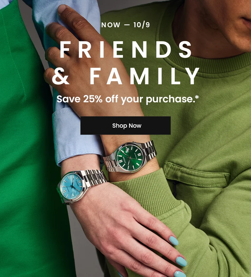 Now - 10/9  Friends & Family! Save 25% off your purchase*