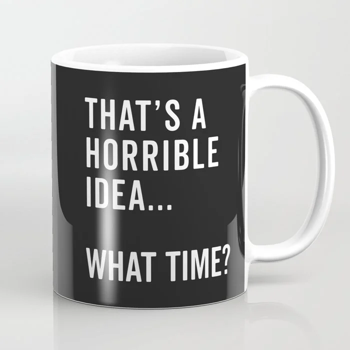A Horrible Idea What Time Funny Sarcastic Quote Coffee Mug Coffee Mug