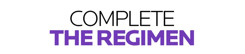 COMPLETE THE REGIMEN