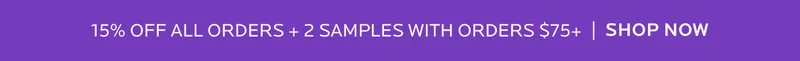 15% OFF ALL ORDERS + 2 SAMPLES WITH ORDERS $75+